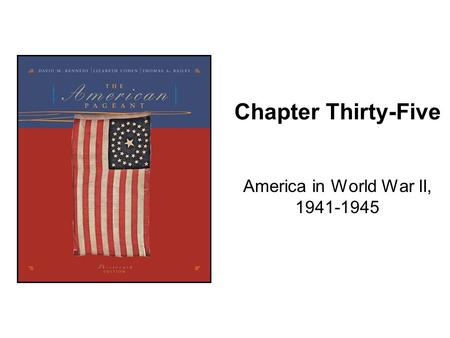 America in World War II, 1941-1945 Chapter Thirty-Five America in World War II, 1941-1945.