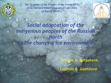 Tatiana D. Bulgakova, Ludmila B. Gashilova The Institute of the Peoples of the North (IPN) of the Herzen State Pedagogical University of Russia (RSPU)