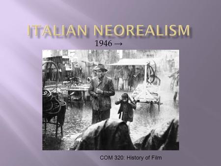 1946 → COM 320: History of Film.  Prior to and during WWII, filmmakers were encouraged to make “meaningless,” pure entertainment films  1924: the state.