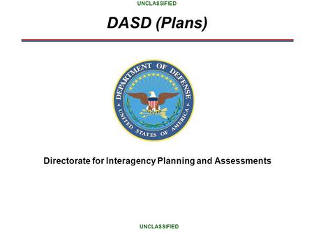 DASD (Plans) Directorate for Interagency Planning and Assessments UNCLASSIFIED.