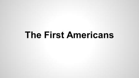 The First Americans. Arrival ●Between 10,000-100,000 years ago, glaciers covered the earth ●A land bridge was formed between Siberia and Alaska.