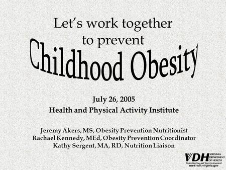 Let’s work together to prevent Jeremy Akers, MS, Obesity Prevention Nutritionist Rachael Kennedy, MEd, Obesity Prevention Coordinator Kathy Sergent, MA,