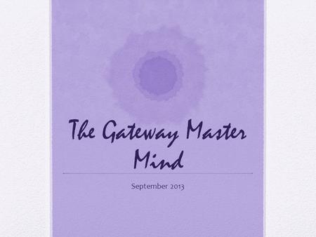 The Gateway Master Mind September 2013. Take 100 people By the time they are all 65 1 = Rich 4 = Financially independent 5 = Still working 54 = Will be.