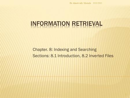 Chapter. 8: Indexing and Searching Sections: 8.1 Introduction, 8.2 Inverted Files 9/13/2015 1 Dr. Almetwally Mostafa.