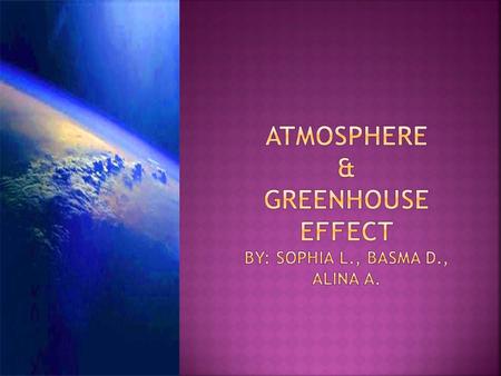  Atmosphere is a layer of gasses surrounding the earth  The atmosphere is made up of oxygen, nitrogen, argon carbon dioxide, some of helium, hydrogen,