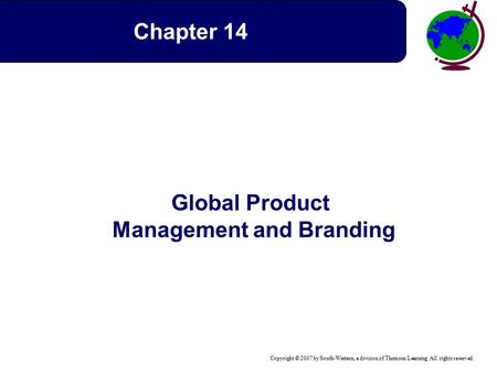 Copyright © 2007 by South-Western, a division of Thomson Learning. All rights reserved. Global Product Management and Branding Chapter 14.