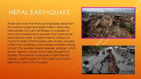 NEPAL EARTHQUAKE There are over five thousand people dead ten thousand injured and eight million affected. Helicopters will carry emergency supplies of.