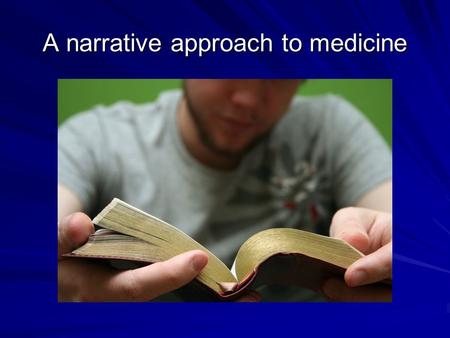 A narrative approach to medicine. Aims and objectives What is narrative based medicine? To consider narrative as a way of learning and understanding To.