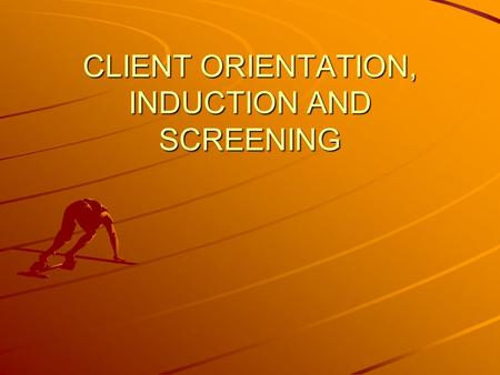 CLIENT ORIENTATION, INDUCTION AND SCREENING. SRFFIT003B: –Undertake client induction and screening SRFFIT001B –PROVIDE ORIENTATION TO CLIENTS PRIOR TO.