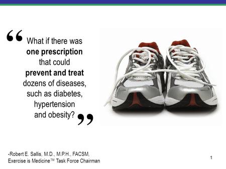 1 What if there was one prescription that could prevent and treat dozens of diseases, such as diabetes, hypertension and obesity? -Robert E. Sallis, M.D.,