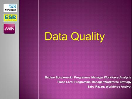 Nadine Boczkowski: Programme Manager Workforce Analysis Fiona Lord: Programme Manager Workforce Strategy Saba Razaq: Workforce Analyst Data Quality.