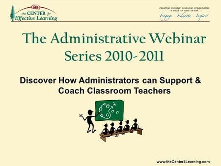 Www.theCenter4Learning.com The Administrative Webinar Series 2010-2011 Discover How Administrators can Support & Coach Classroom Teachers.