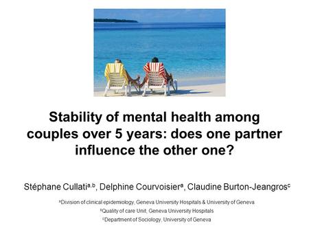 Stability of mental health among couples over 5 years: does one partner influence the other one? Stéphane Cullati a,b, Delphine Courvoisier a, Claudine.