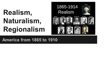 Realism, Naturalism, Regionalism America from 1865 to 1910.