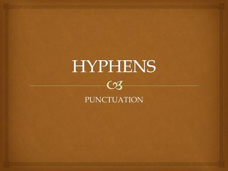 PUNCTUATION.   look like stitches  act like stitches  to join words, to Frankenstein words  creating one longer word  EX: “six-step process”  it’s.