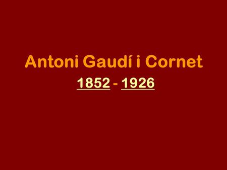 Antoni Gaudí i Cornet 1852 - 1926.