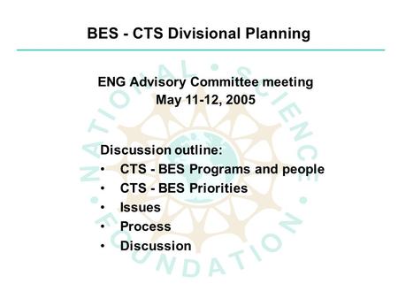 BES - CTS Divisional Planning ENG Advisory Committee meeting May 11-12, 2005 Discussion outline: CTS - BES Programs and people CTS - BES Priorities Issues.