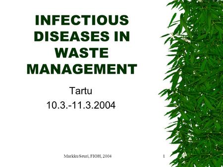 Markku Seuri, FIOH, 20041 INFECTIOUS DISEASES IN WASTE MANAGEMENT Tartu 10.3.-11.3.2004.