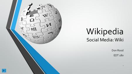 Wikipedia Social Media: Wiki Don Rood EDT 180 1 What is Wikipedia? How is this social media used? Who are using wiki’s and why? Purpose/Outline: 2.