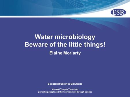 Manaaki Tangata Taiao Hoki protecting people and their environment through science Specialist Science Solutions Water microbiology Beware of the little.