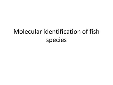 Molecular identification of fish species. Traditional fish taxonomy  based on external morphological features, including body shape, pattern of colors,