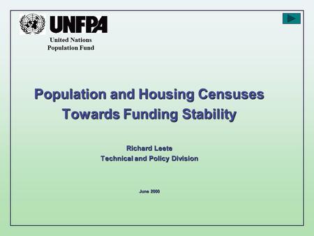 Population and Housing Censuses Towards Funding Stability Richard Leete Technical and Policy Division June 2000 United Nations Population Fund.