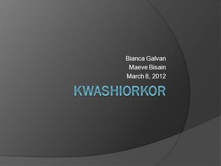 Bianca Galvan Maeve Bisain March 8, 2012