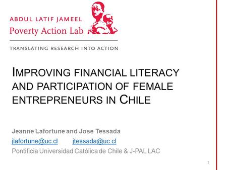 I MPROVING FINANCIAL LITERACY AND PARTICIPATION OF FEMALE ENTREPRENEURS IN C HILE Jeanne Lafortune and Jose Tessada