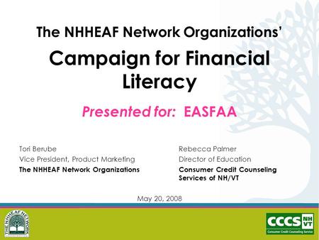 The NHHEAF Network Organizations’ Campaign for Financial Literacy Presented for: EASFAA Tori BerubeRebecca Palmer Vice President, Product MarketingDirector.