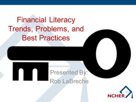 Financial Literacy Trends, Problems, and Best Practices Presented By: Rob LaBreche.