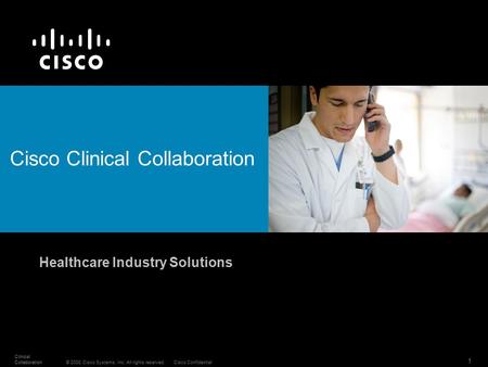 © 2008 Cisco Systems, Inc. All rights reserved.Cisco Confidential 1 Clinical Collaboration Cisco Clinical Collaboration Healthcare Industry Solutions.