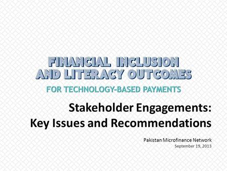 Stakeholder Engagements: Key Issues and Recommendations Pakistan Microfinance Network September 19, 2013.