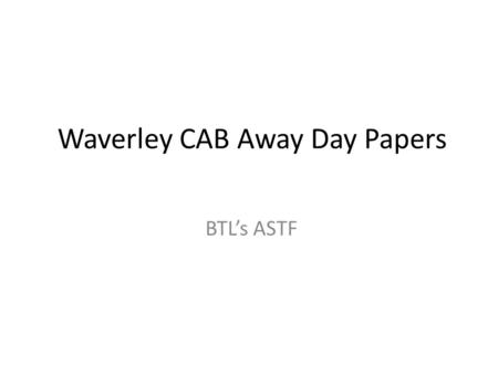 Waverley CAB Away Day Papers BTL’s ASTF. Contents CAW Board structure Responsibilities of sub-Committees Membership of the sub-committees ASTF project.