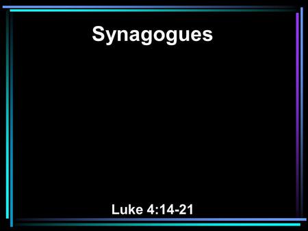 Synagogues Luke 4:14-21. 14 Then Jesus returned in the power of the Spirit to Galilee, and news of Him went out through all the surrounding region. 15.