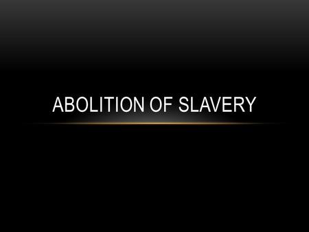 ABOLITION OF SLAVERY. 1807 – British bans the Atlantic Slave trade 1809 – Prussia (Germany) bans slavery 1832 – Britain abolishes slavery 1848 – France.