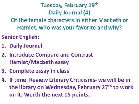 Tuesday, February 19 th Daily Journal (4) Of the female characters in either Macbeth or Hamlet, who was your favorite and why? Senior English: 1.Daily.