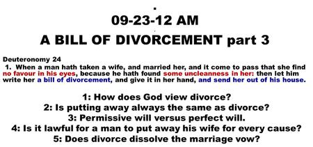 . 09-23-12 AM. A BILL OF DIVORCEMENT part 3 Deuteronomy 24 1. When a man hath taken a wife, and married her, and it come to pass that she find no favour.