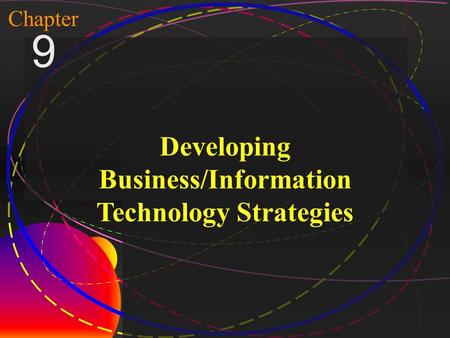 1 McGraw-Hill/Irwin Copyright © 2004, The McGraw-Hill Companies, Inc. All rights reserved. Chapter 9 Developing Business/Information Technology Strategies.