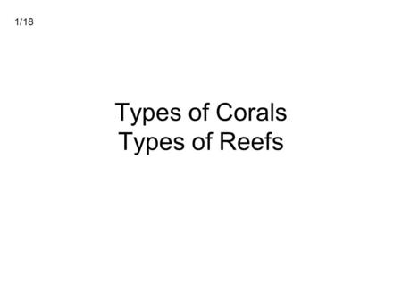 Types of Corals Types of Reefs