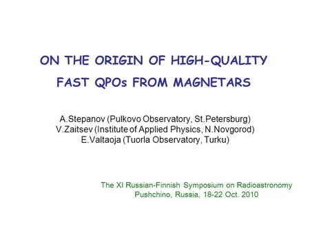 ON THE ORIGIN OF HIGH-QUALITY FAST QPOs FROM MAGNETARS A.Stepanov (Pulkovo Observatory, St.Petersburg) V.Zaitsev (Institute of Applied Physics, N.Novgorod)