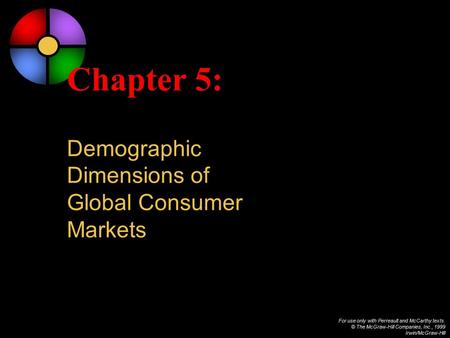 For use only with Perreault and McCarthy texts. © The McGraw-Hill Companies, Inc., 1999 Irwin/McGraw-Hill Chapter 5: Demographic Dimensions of Global Consumer.