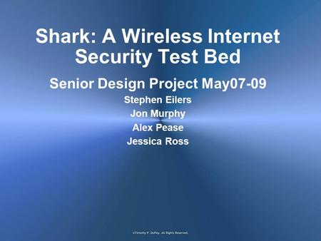 Shark: A Wireless Internet Security Test Bed Senior Design Project May07-09 Stephen Eilers Jon Murphy Alex Pease Jessica Ross.