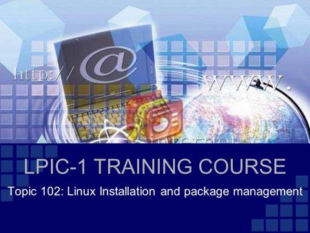 LPIC-1 TRAINING COURSE Topic 102: Linux Installation and package management.