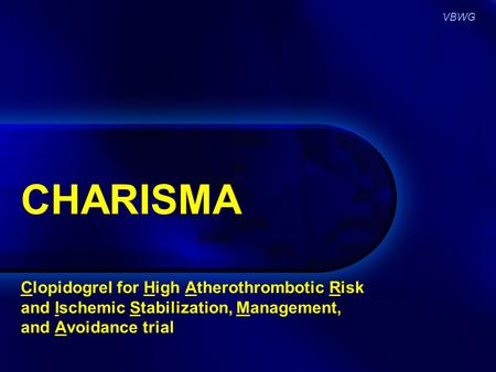 VBWG CHARISMA Clopidogrel for High Atherothrombotic Risk and Ischemic Stabilization, Management, and Avoidance trial.