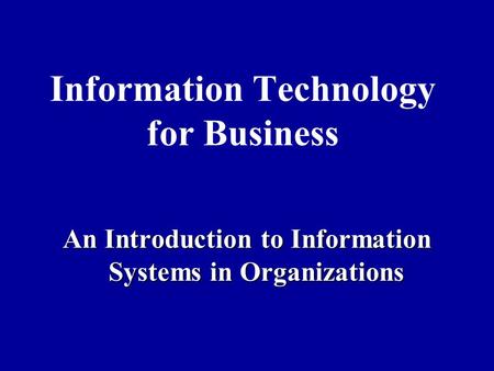 Information Technology for Business An Introduction to Information Systems in Organizations.