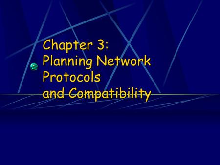 Chapter 3: Planning Network Protocols and Compatibility.