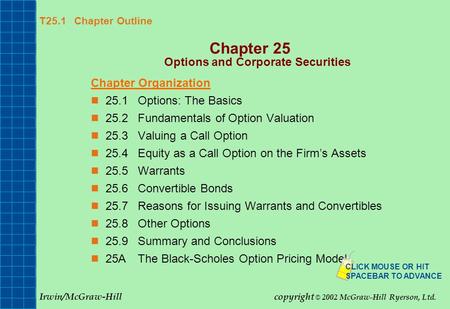 T25.1 Chapter Outline Chapter 25 Options and Corporate Securities Chapter Organization 25.1Options: The Basics 25.2Fundamentals of Option Valuation 25.3Valuing.