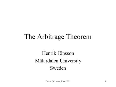 Gurzuf, Crimea, June 20011 The Arbitrage Theorem Henrik Jönsson Mälardalen University Sweden.