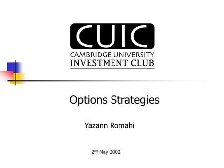 Yazann Romahi 2 nd May 2002 Options Strategies. Synopsis What is an option? Work through an example Call Option What determines the price of an option?