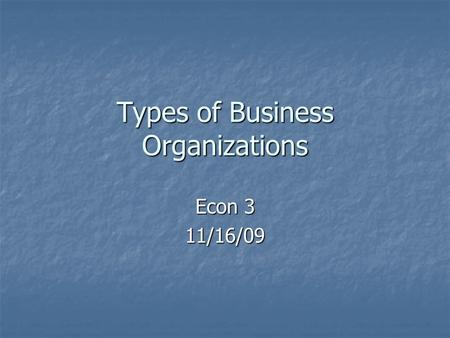 Types of Business Organizations Econ 3 11/16/09. Sole Proprietorship A business run by one person A business run by one person Smallest type of business.